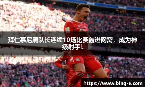 拜仁慕尼黑队长连续10场比赛轰进网窝，成为神级射手！