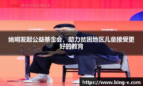 姚明发起公益基金会，助力贫困地区儿童接受更好的教育