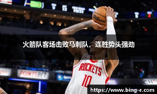 火箭队客场击败马刺队，连胜势头强劲