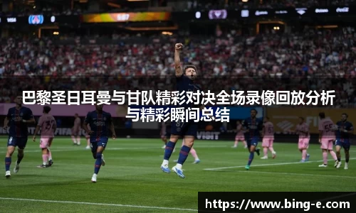 巴黎圣日耳曼与甘队精彩对决全场录像回放分析与精彩瞬间总结