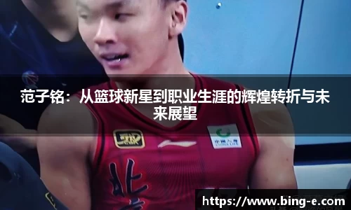 范子铭：从篮球新星到职业生涯的辉煌转折与未来展望